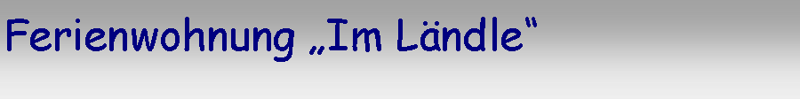 Textfeld: Ferienwohnung „Im L�ndle“